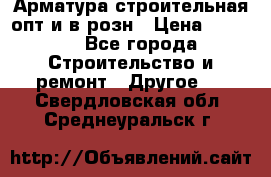 Арматура строительная опт и в розн › Цена ­ 3 000 - Все города Строительство и ремонт » Другое   . Свердловская обл.,Среднеуральск г.